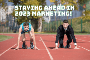Staying Ahead in 2023 marketing!