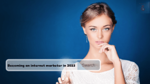 Becoming an internet marketer in 2023