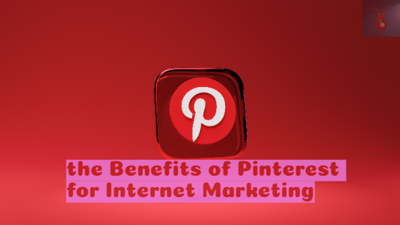 Maximizing the Benefits of Pinterest for Internet Marketing now!