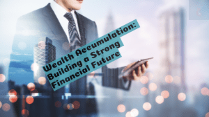 Wealth Accumulation: Building a Strong Financial Future