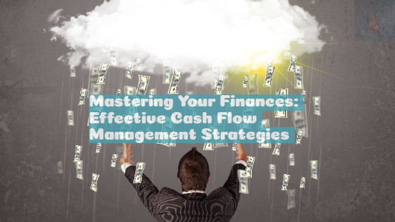 Mastering Your Finances: Effective Cash Flow Management Strategies