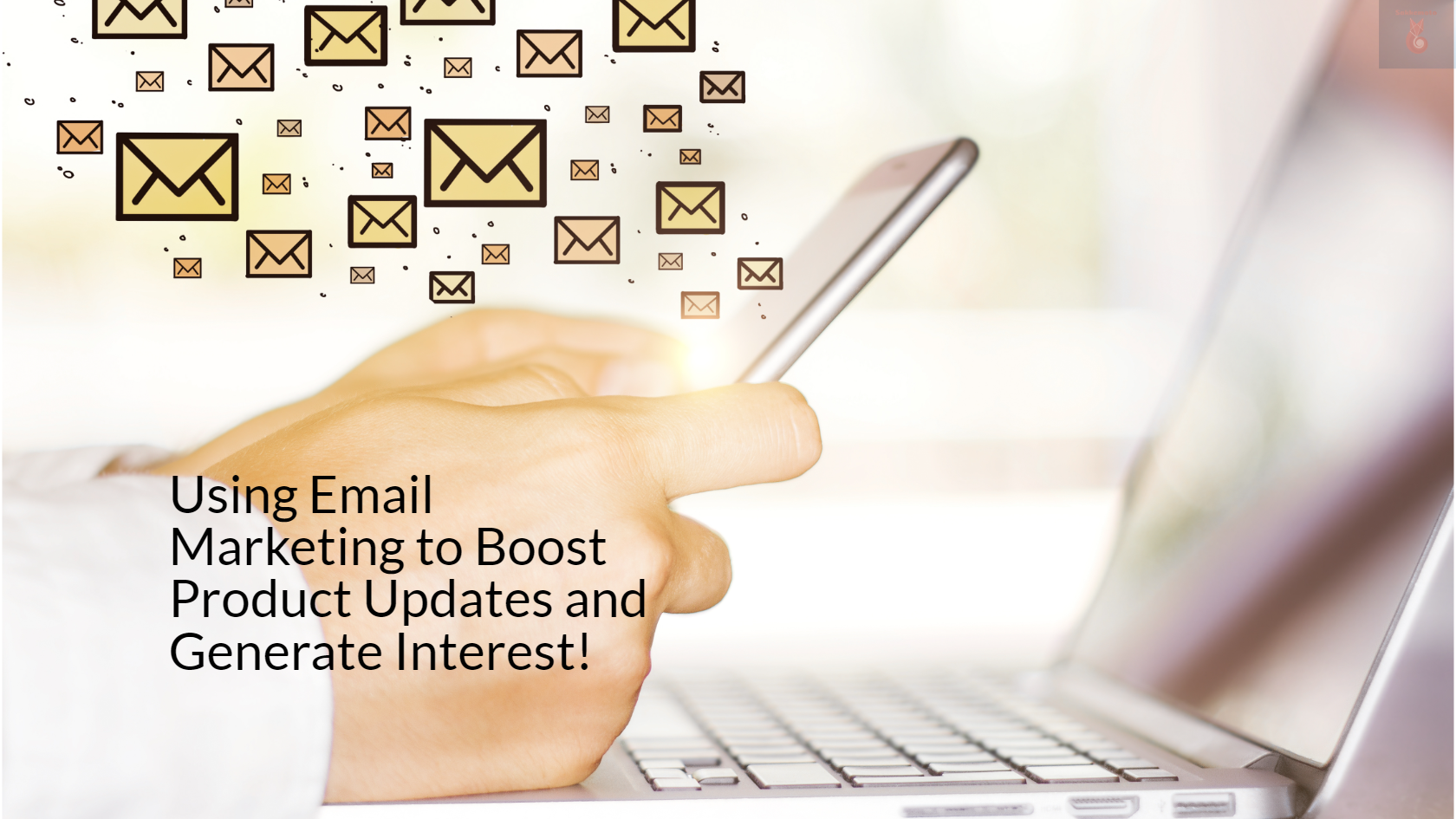 Using Email Marketing to Boost Product Updates and Generate Interest!