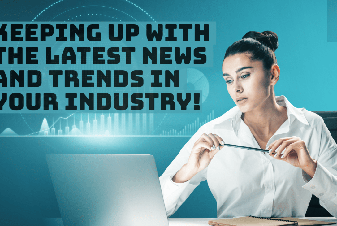 Keeping Up with the Latest News and Trends in Your Industry!