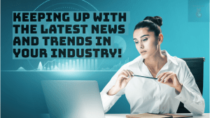 Keeping Up with the Latest News and Trends in Your Industry!