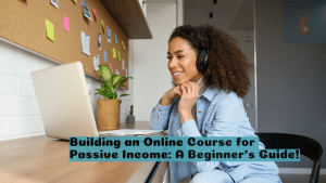 Building an Online Course for Passive Income: A Beginner's Guide!