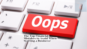 The Top Financial Mistakes to Avoid When Starting a Business!
