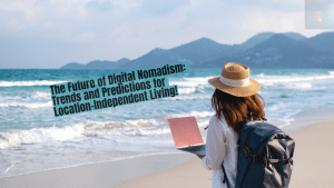 The Future of Digital Nomadism: Trends and Predictions for Location-Independent Living!