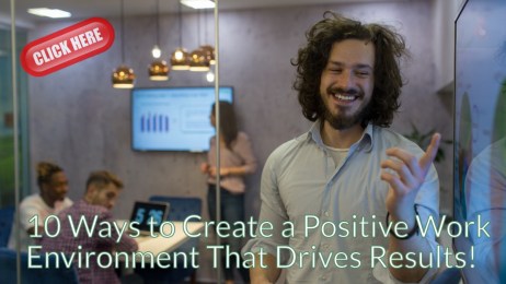 10 Ways to Create a Positive Work Environment That Drives Results!