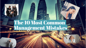 The 10 Most Common Management Mistakes and How to Avoid Them!