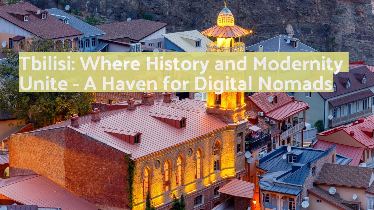 Tbilisi: Where History and Modernity Unite - A Haven for Digital Nomads
