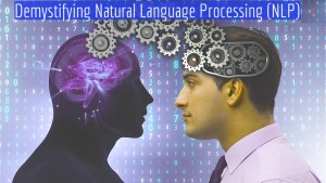 Demystifying Natural Language Processing (NLP) Making Sense of Language for Machines!