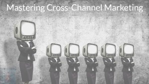 Mastering Cross Channel Marketing A Rookie's Guide to Seamless Integration!